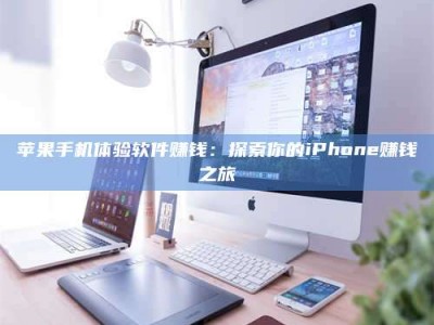 临海苹果手机体验软件赚钱：探索你的iPhone赚钱之旅