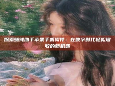 临海探索赚钱助手苹果手机软件：在数字时代轻松增收的新机遇