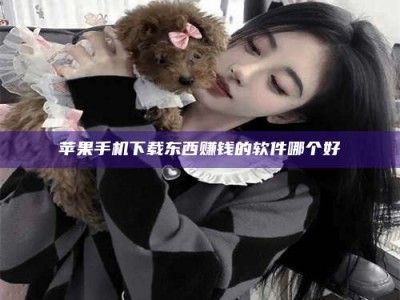 临海苹果手机下载东西赚钱的软件哪个好